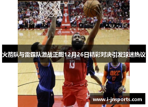 火箭队与雷霆队激战正酣12月26日精彩对决引发球迷热议