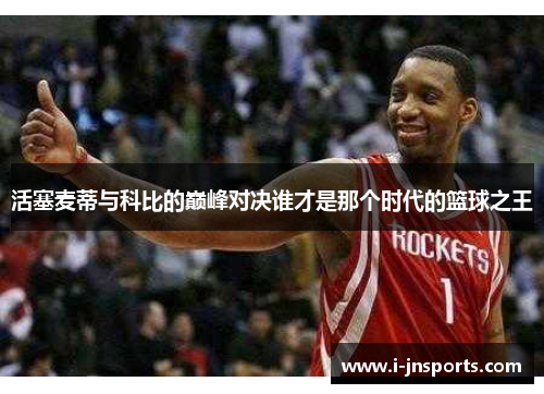 活塞麦蒂与科比的巅峰对决谁才是那个时代的篮球之王