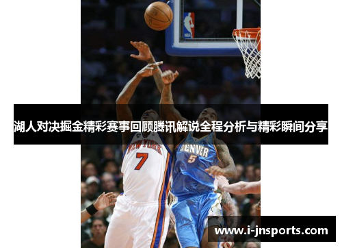 湖人对决掘金精彩赛事回顾腾讯解说全程分析与精彩瞬间分享