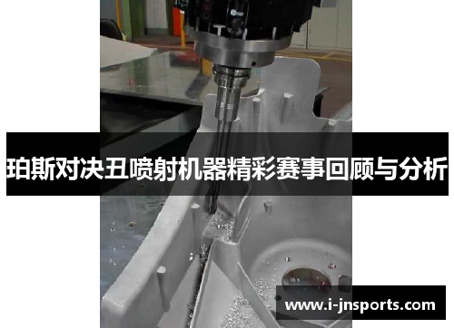 珀斯对决丑喷射机器精彩赛事回顾与分析
